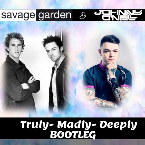 Stream Savage Garden - Truly Madly Deeply (Johnny O'Neill Bootleg) by  Johnny O'Neill | Listen online for free on SoundCloud