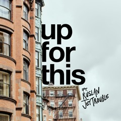 Up For This (ft. Ruslan & Jet Trouble)