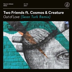 Two Friends Ft. Cosmos & Creature - Out Of Love (Sean Turk Remix)[Thissongissick.com Premiere]