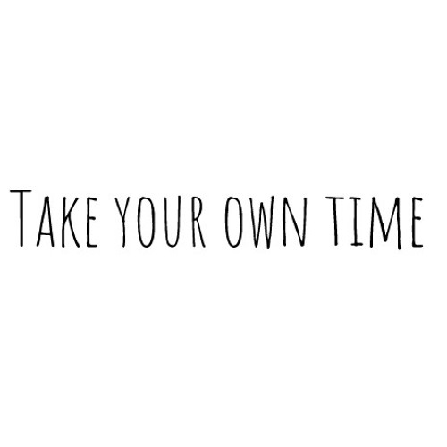 Take your own time