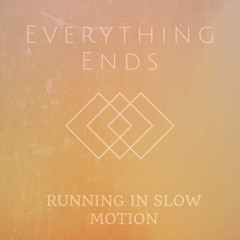 Running In Slow Motion - Everything Ends