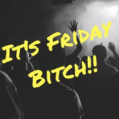 IT'S FRIDAY BITCH!! MIX