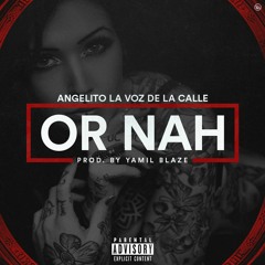 Angelito La Voz De La Calle - Or Nah (LaVozDeLaCalle Version)(Prod By Yamil Blaze)