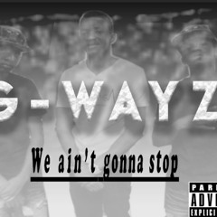 G - Wayz We Aint Gonna Stop