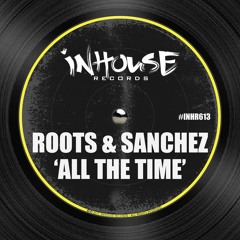 Roots & Sanchez - All The Time