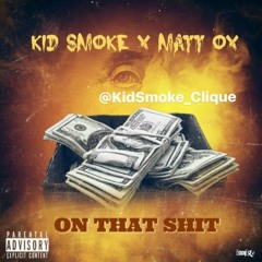 Kid Smoke Feat Matt OX "On That Shit" Prod. BigHeadOnTheBeat