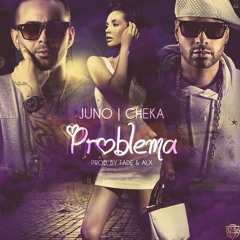 Problema - Juno ft Cheka(Prod. By Fade)