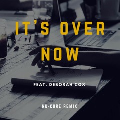 It's Over Now Feat. Deborah Cox - Nu-Core Rmx