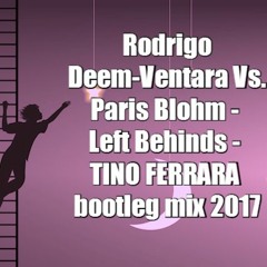 Rodrigo Deem - Ventara Vs. Paris Blohm - Left Behinds - TINO FERRARA Bootleg Mix 2017 PREWIEV