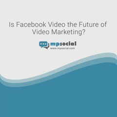 Is Facebook Video The Future Of Video Marketing