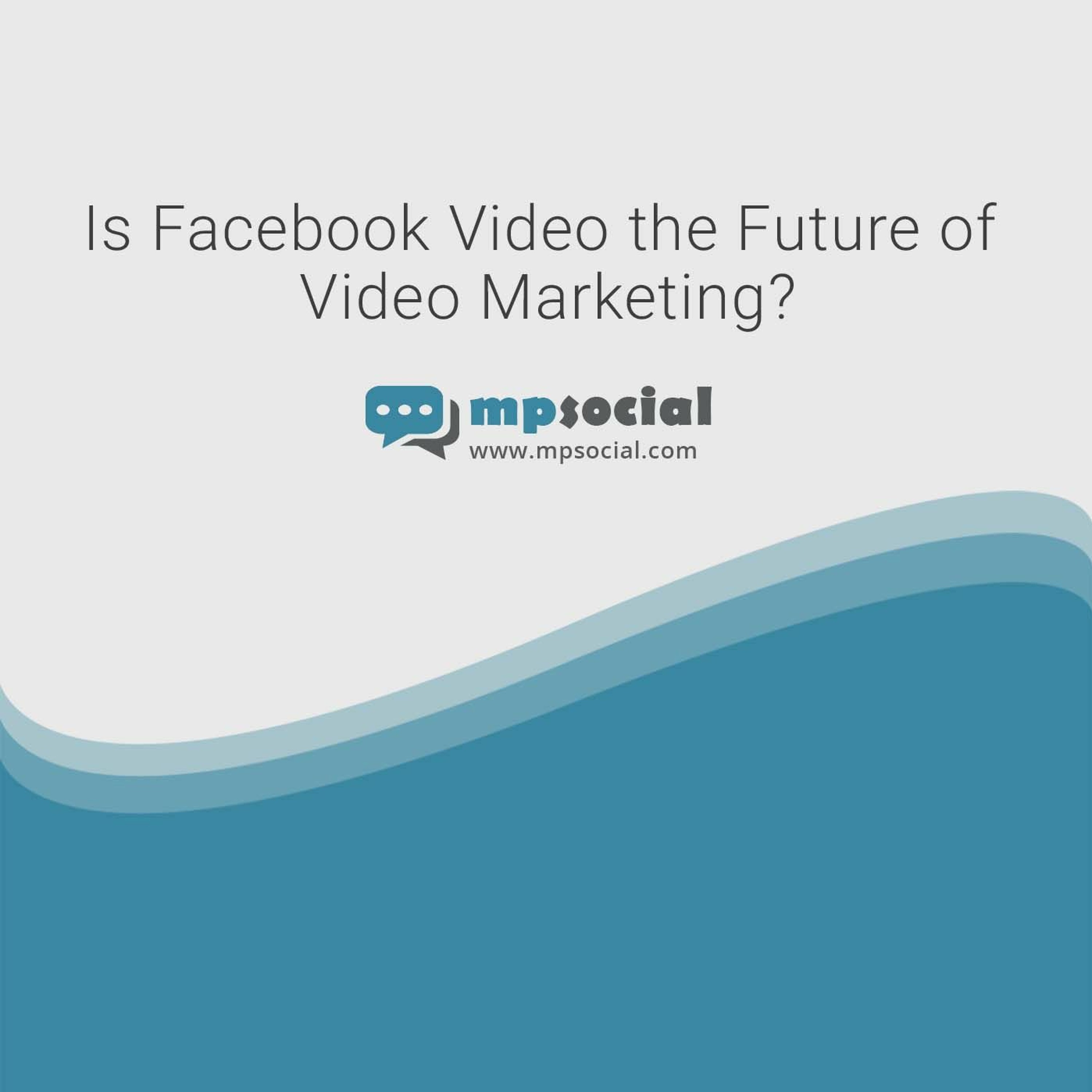 Is Facebook Video The Future Of Video Marketing Is Facebook Video The Future Of Video Marketing