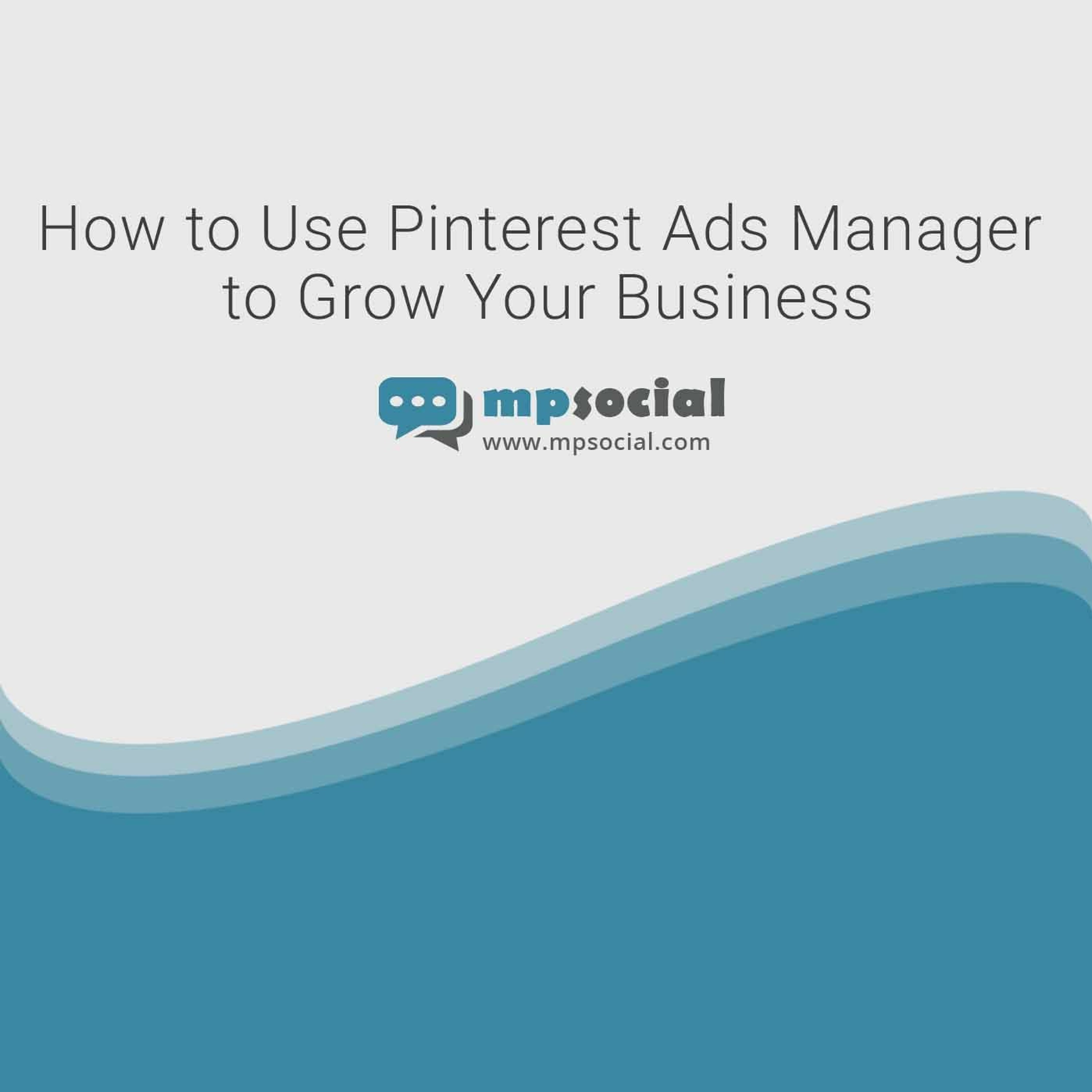 How To Use Pinterest Ads Manager To Grow Your Business How To Use Pinterest Ads Manager To Grow Your Business