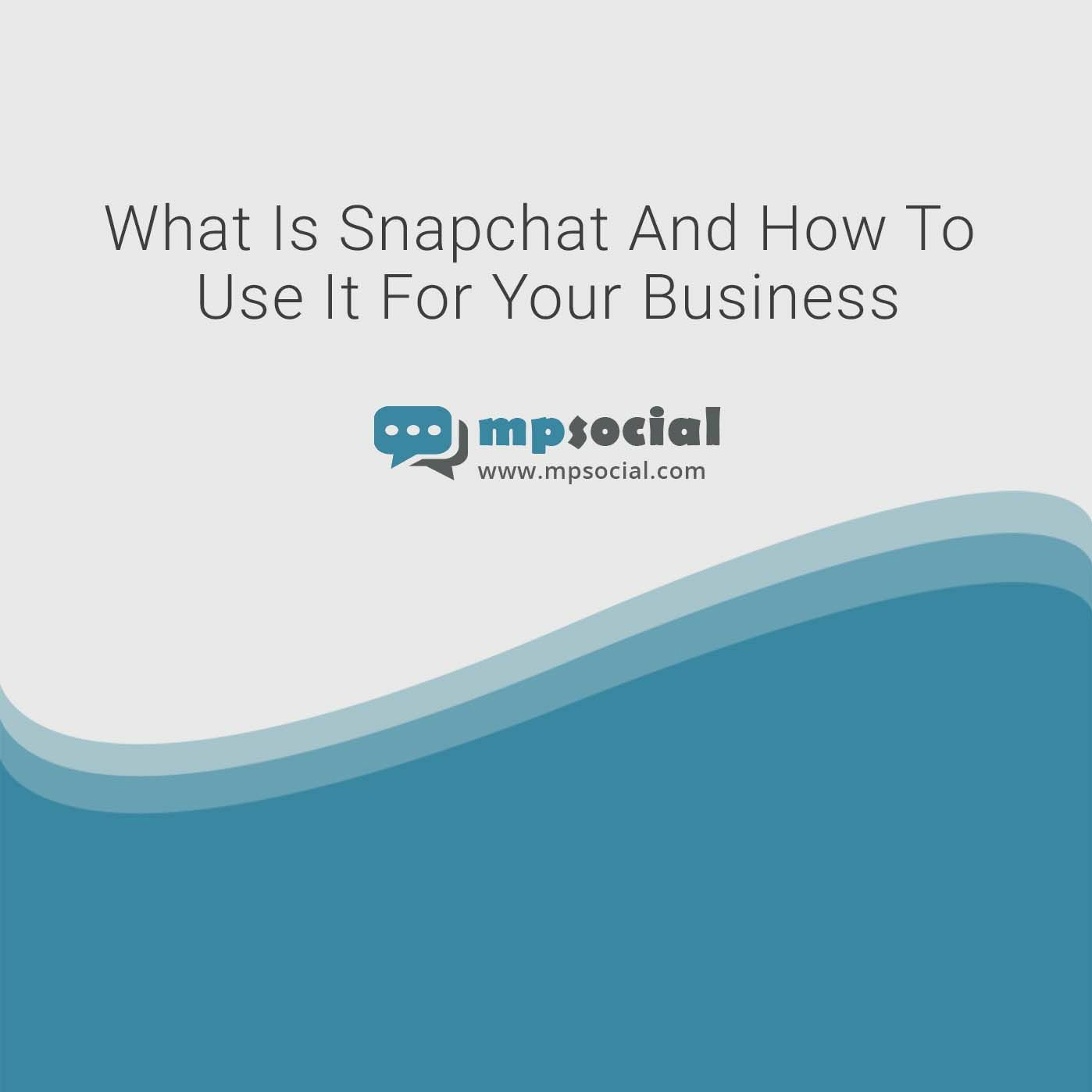 What Is Snapchat And How To Use It For Your Business What Is Snapchat And How To Use It For Your Business