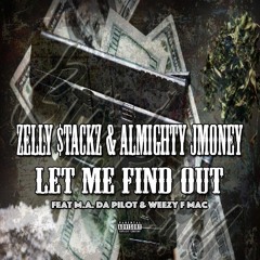 Zelly Stackz and Almighty J money feat M.A Da Pilot x Weezy F Mac - Let Me Find Out