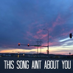 THIS SONG AINT ABOUT YOU