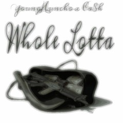 Ca$h X Young Huncho- Whole LOtta