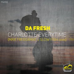Da Fresh - Charlotte Everytime (Max Freegrant & Slow Fish Remix)[OUT NOW]