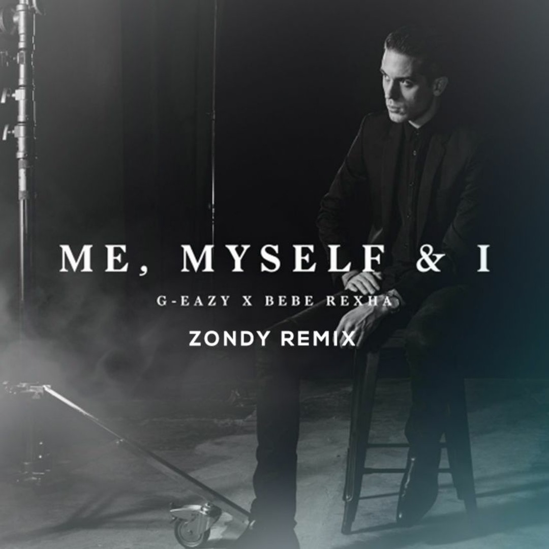 Stream Me, myself & I - G-Eazy x Bebe Rexha (Zondy Remix) by