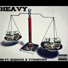 Heavy (E$ ft. Big Mazi x YvngTony)