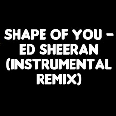 Shape of You - Instrumental Remix