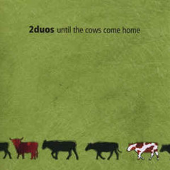 2Duos - Until The Cows Come Home