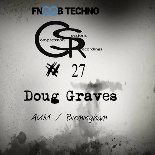 //// Compression Session 27 / Doug Graves /  28 / 05 / 2017 //// Fnoob Radio