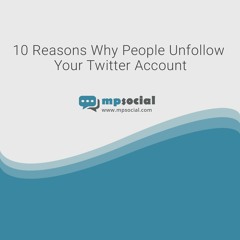 10 Reasons Why People Unfollow Your Twitter Account