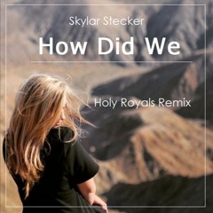 Skylar Stecker - How Did We (Holy Royals Remix)