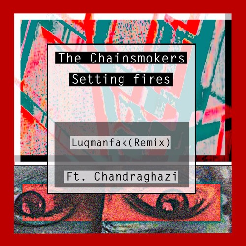 The Chainsmokers-Setting Fires (Luqmanfak REMIX) Ft. Chandraghazi