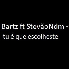 Bartz Ft Stevao Ndm - Tu É Que Escolheste