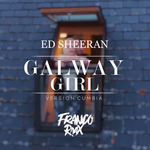 Stream ED SHEERAN - GALWAY GIRL (VERSIÓN CUMBIA) - FRANCORMX by FRANCO  NIEVA | Listen online for free on SoundCloud