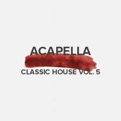 Acapella Classic House Vol. 5 (FREE DOWNLOAD)