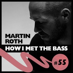 Martin Roth - HOW I MET THE BASS #55