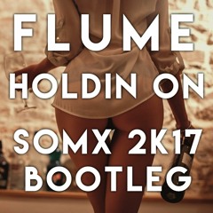 FLUME - HOLDIN ON ( SOMX 2K17 BOOTLEG )