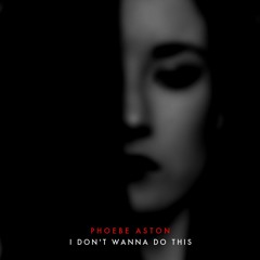Phoebe Aston - I Don't Wanna Do This (Prod. Graffiti City)