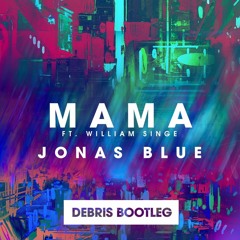 Jonas Blue Ft. William Singe - Mama (Debris Bootleg)