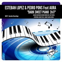 Esteban Lopez & Pedro Pons Feat. Aura - Dark Sweet Piano 2K17 (GSP Remix)