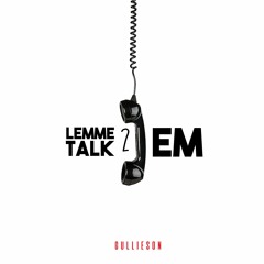 Lemme Talk 2 Em
