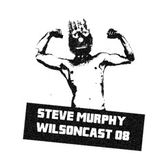 Wilsoncast 07 - Steve Murphy