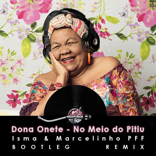 Stream Dona Onete - No Meio Do Pitiu (Isma Feat. Marcelinho PFF Bootleg  Remix) by realismaelmelo | Listen online for free on SoundCloud