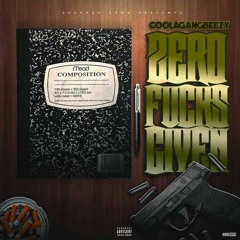 ZERO FUCKS GIVEN by Coolagangbeezy  ****warning****to whom it may concern