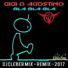Dj Cleber Mix Ft Gigi D'Agostino - Bla Bla Bla (Remix 2017)