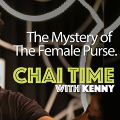 The Mystery of The Female Purse : UNEDITED 30 MIN VERSION - Chai Time Comedy With Kenny