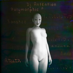 Dj Antention & Polymorphic - A.T.L.I.T.P.