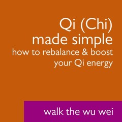 Qi (Chi) Made Simple - Walk The Wu Wei #017