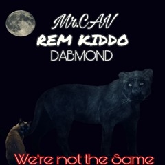 We're Not the Same Mr.CAV X REM KIDDO X DABMOND