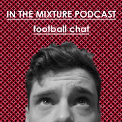 So I recorded this before the Wenger news, plus Arsenal won the Cup! Inthemixture Podcast #7