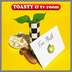 TOASTY & tv room - Fan Mail
