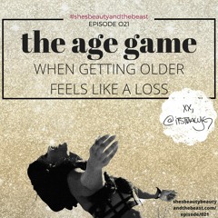 Ep 021 | The Age Game: When Getting Older Feels Like A Loss