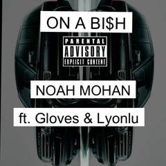 ON A BI$H Ft. Gloves, Lyonlu. Prod. Noah Mohan